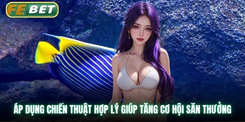 Áp dụng chiến thuật hợp lý giúp tăng cơ hội săn thưởng