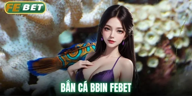 Bắn cá BBIN Febet: Săn Boss Khủng Nhận Thưởng Cực Đã