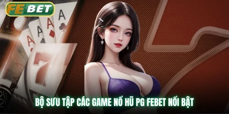 Bộ sưu tập các game nổ hũ PG Febet nổi bật