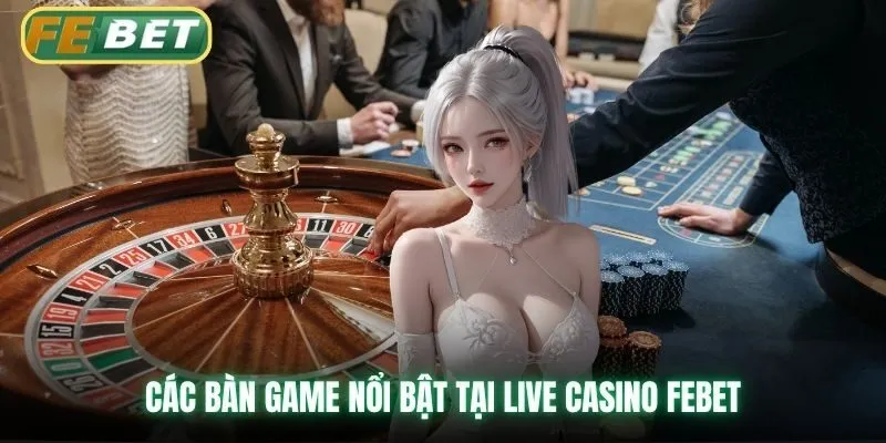 Các bàn game nổi bật tại Live casino Febet