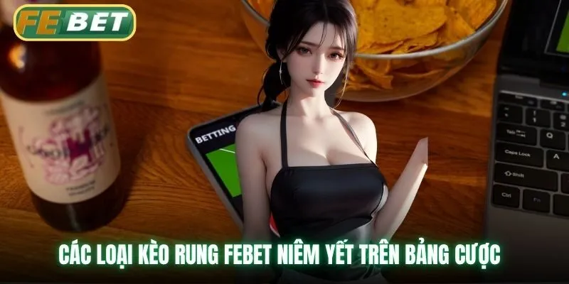Các loại kèo rung Febet niêm yết trên bảng cược