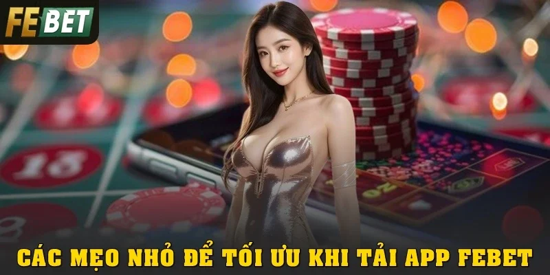 Các mẹo nhỏ để tối ưu khi tải app Febet