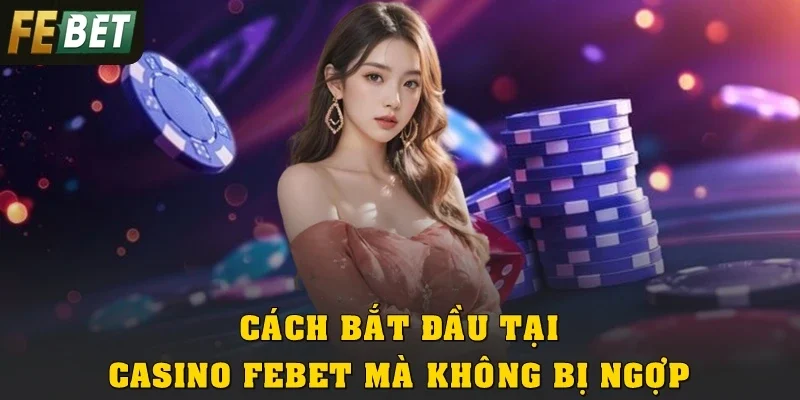 Cách bắt đầu tại Casino Febet mà không bị ngợp