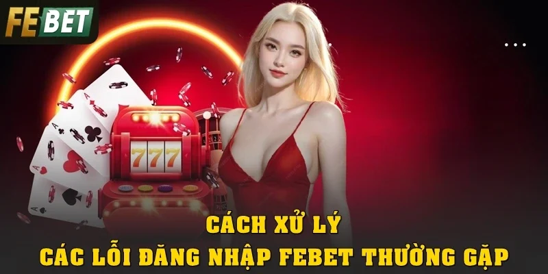 Cách xử lý các lỗi đăng nhập Febet thường gặp
