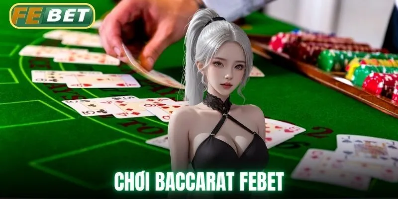 Chơi Baccarat Febet: Hướng Dẫn Toàn Diện Từ A-Z Cho Người Mới