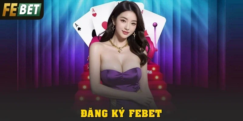 Đăng Ký Febet: Mở Tài Khoản Đơn Giản, Chơi Liền Tay 2026