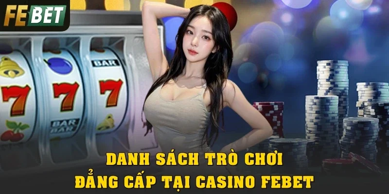 Danh sách trò chơi đẳng cấp tại Casino Febet