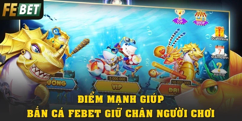 Điểm mạnh giúp bắn cá Febet giữ chân người chơi