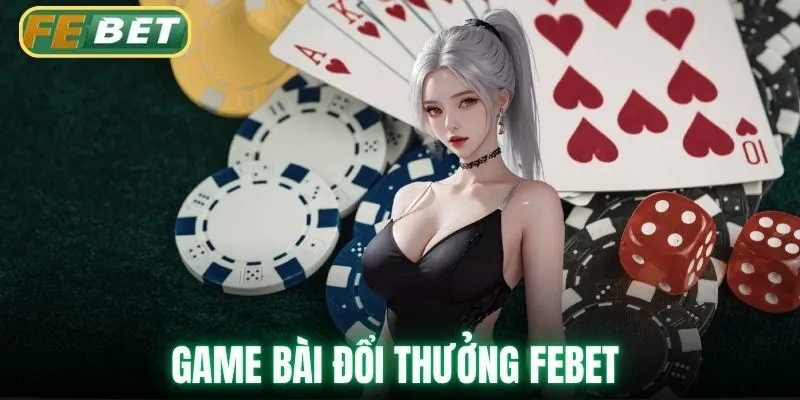 Game Bài Đổi Thưởng Febet Giải Trí Đỉnh Cao, Săn Thưởng Lớn