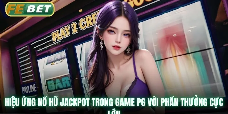 Hiệu ứng nổ hũ jackpot trong game PG với phần thưởng cực lớn