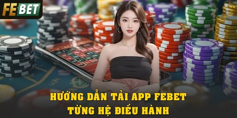 Hướng dẫn tải app Febet từng hệ điều hành