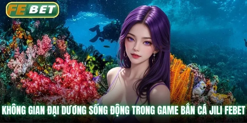 Không gian đại dương sống động trong game bắn cá JILI Febet