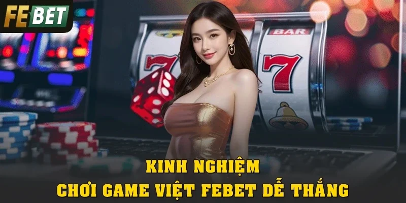 Kinh nghiệm chơi Game Việt Febet dễ thắng