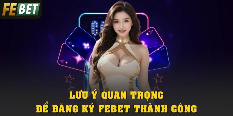 Lưu ý quan trọng để đăng ký Febet thành công