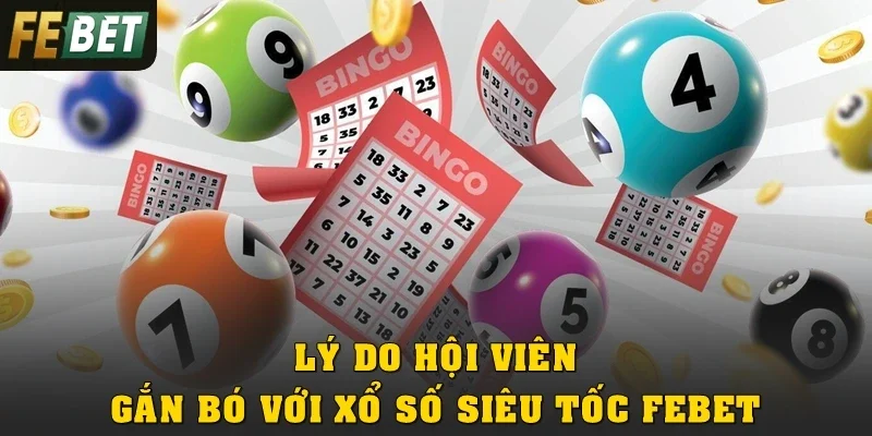 Lý do hội viên gắn bó với xổ số siêu tốc Febet