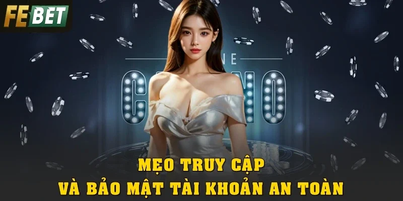 Mẹo truy cập và bảo mật tài khoản an toàn