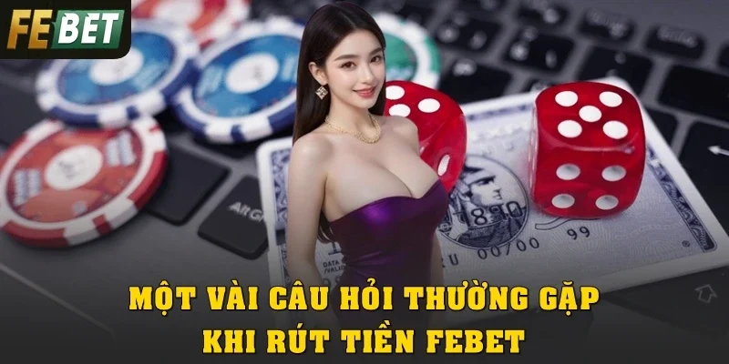 Một vài câu hỏi thường gặp khi rút tiền Febet