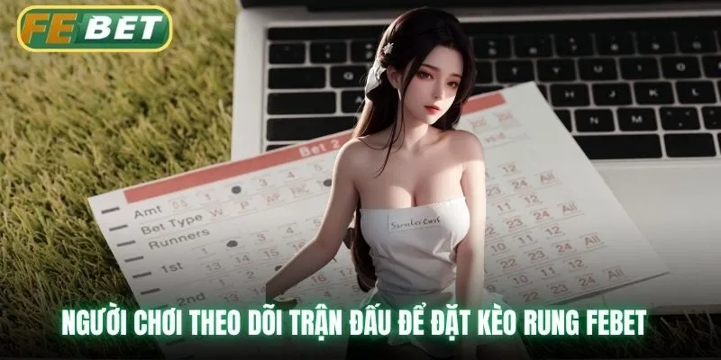 Người chơi theo dõi trận đấu để đặt kèo rung Febet