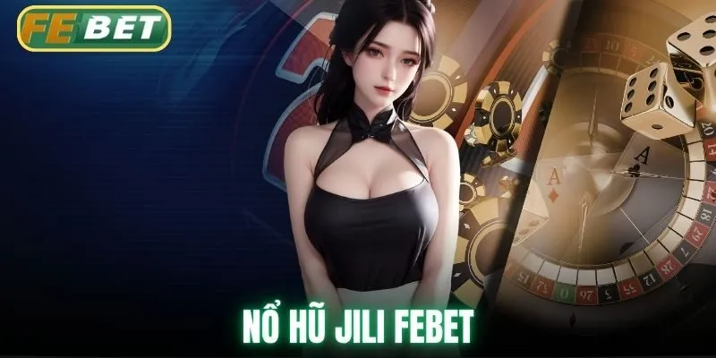 Nổ Hũ Jili Febet - Thiên Đường Săn Jackpot Cực Đã 2026