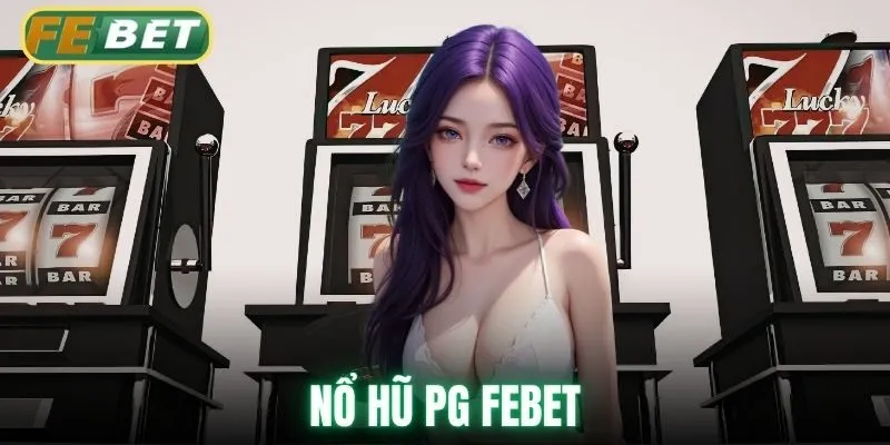 Nổ Hũ PG Febet Săn Jackpot Đỉnh Cao Với Tỷ Lệ Thưởng Hấp Dẫn