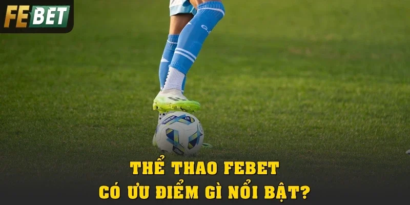 Thể thao Febet có ưu điểm gì nổi bật?