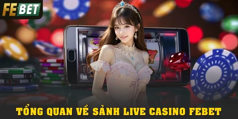 Tổng quan về sảnh Live casino Febet