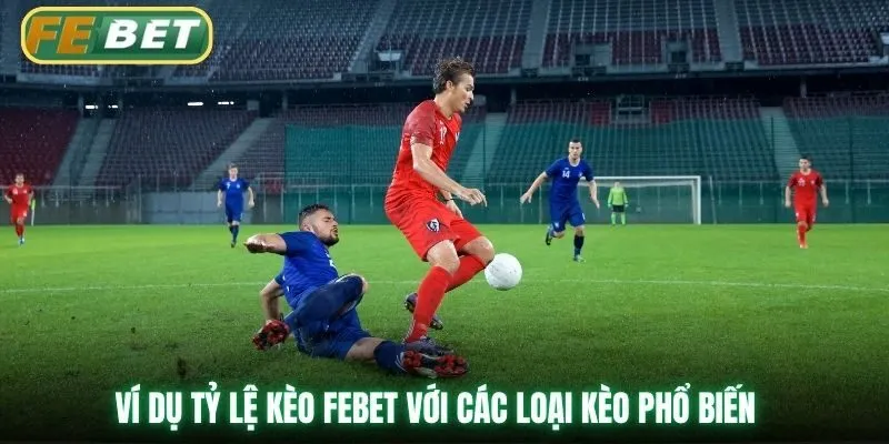 Ví dụ tỷ lệ kèo Febet với các loại kèo phổ biến
