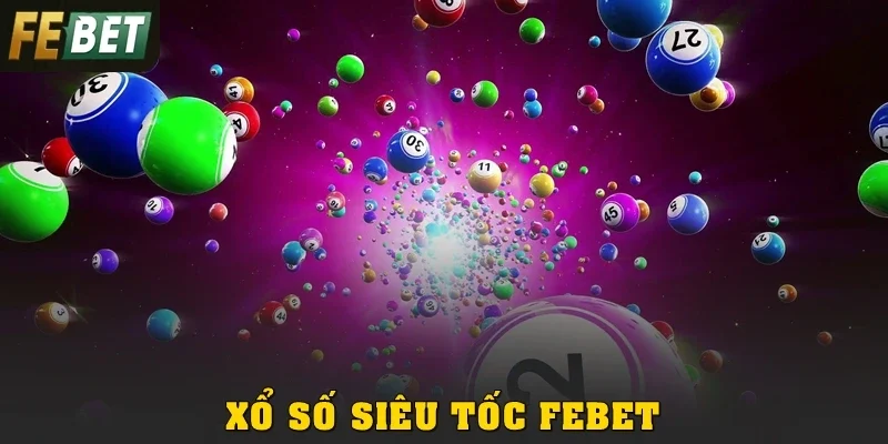 Xổ Số Siêu Tốc Febet: Tốc Độ Quay Nhanh, Cơ Hội Thắng Cao